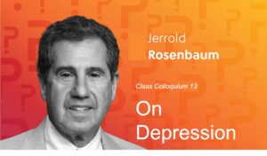 Class Colloquium 13: Depression, a discussion with Dr. Jerry Rosenbaum,  March 9th at 1:30 pm EST