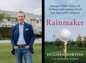 Rainmaker: Superagent Hughes Norton and the Money-Grab Explosion of Golf